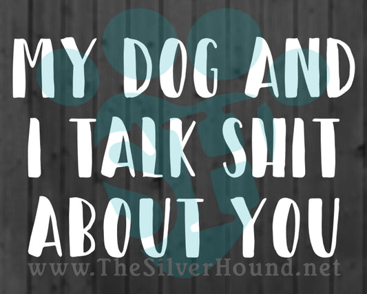 My Dog/s and I Talk Shit About You (Decal)