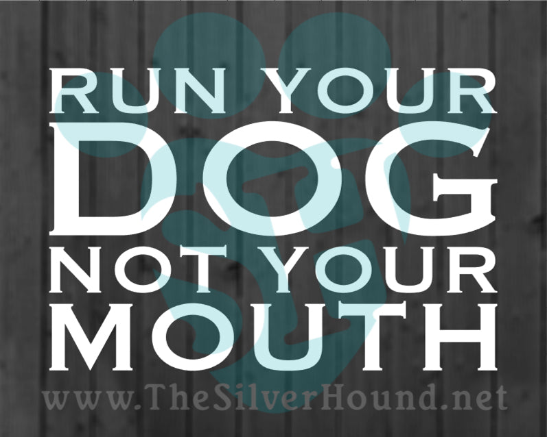 Run Your Dog Not Your Mouth Text Only (Decal)