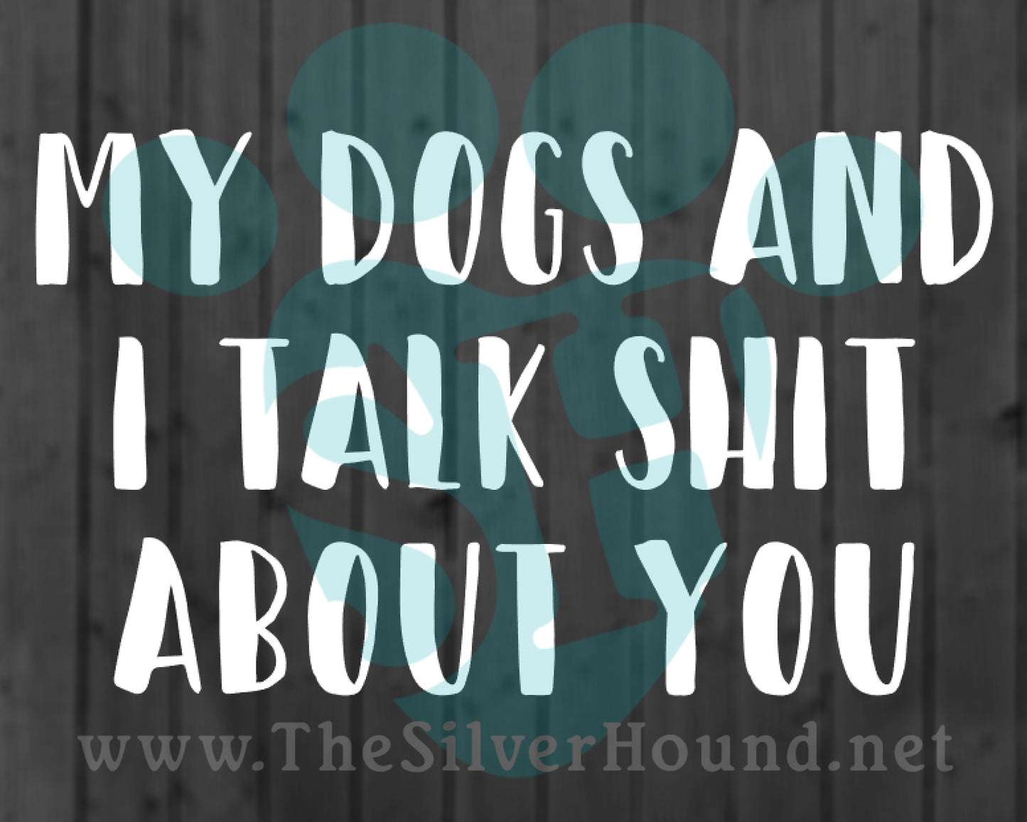 My Dog/s and I Talk Shit About You (Decal)
