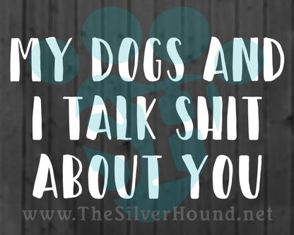 My Dog/s and I Talk Shit About You (Decal)