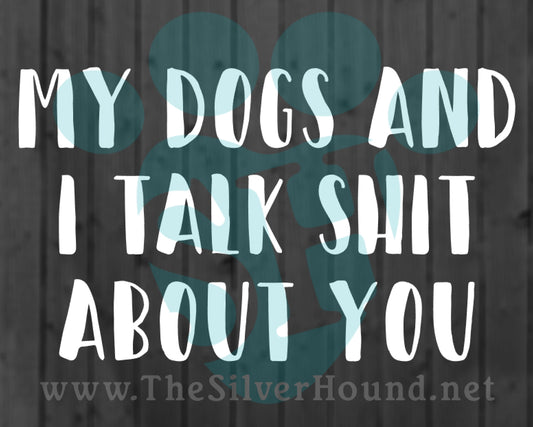 My Dog/s and I Talk Shit About You (Decal)