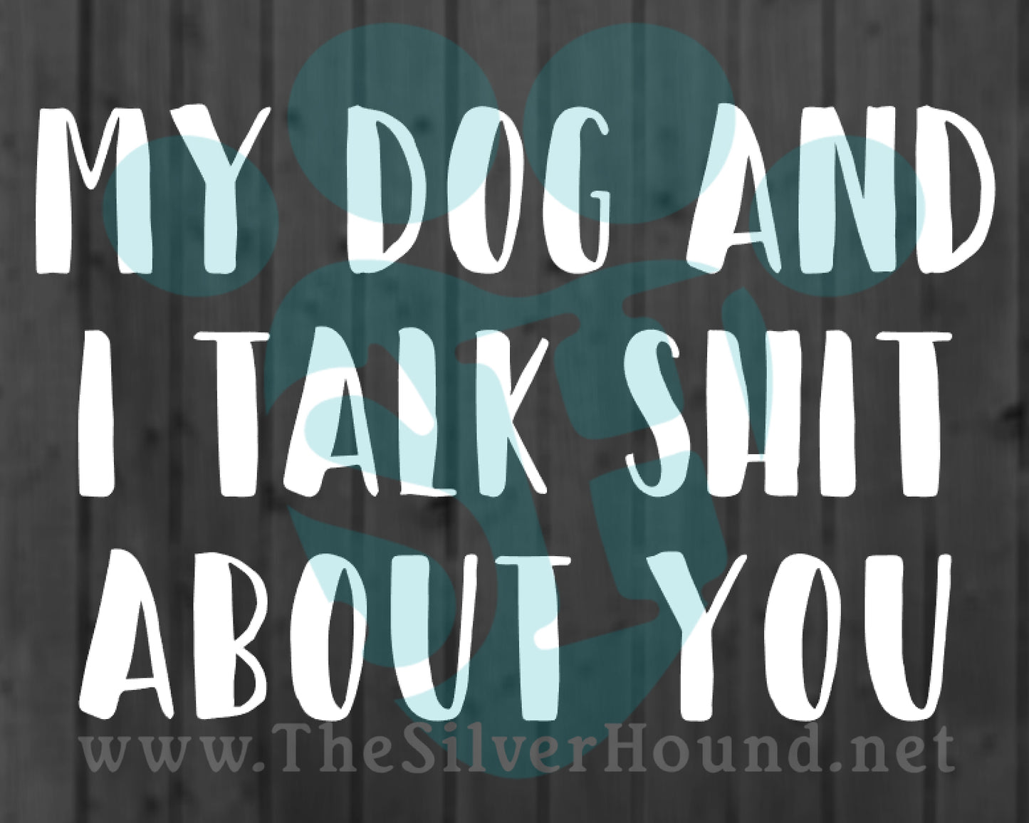 My Dog/s and I Talk Shit About You (Decal)