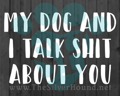 My Dog/s and I Talk Shit About You (Decal)
